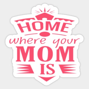 HOME WHERE YOUR MOM IS DESIGN FOR MOTHER'S DAY GIFTS Sticker